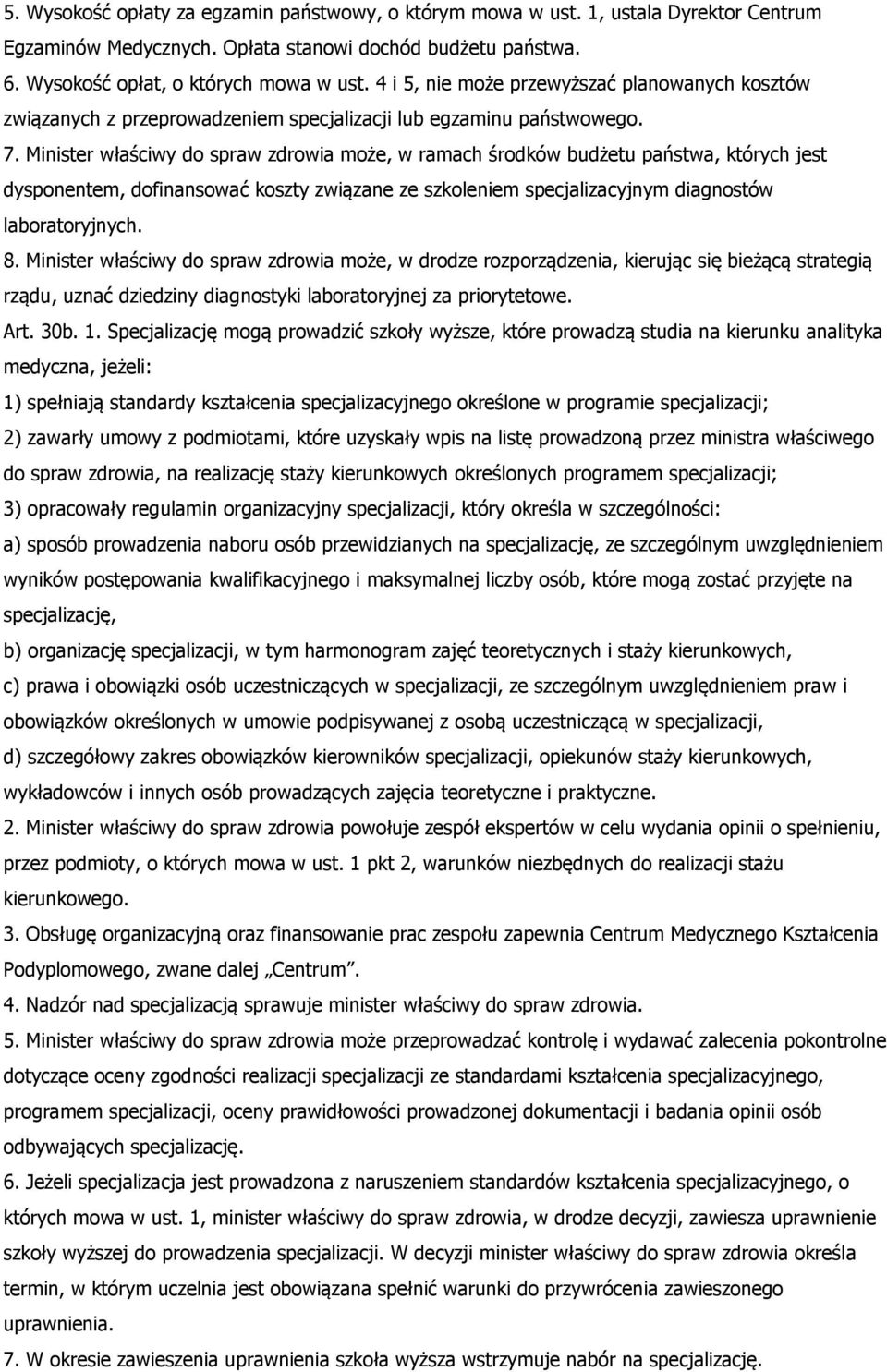 Minister właściwy do spraw zdrowia może, w ramach środków budżetu państwa, których jest dysponentem, dofinansować koszty związane ze szkoleniem specjalizacyjnym diagnostów laboratoryjnych. 8.