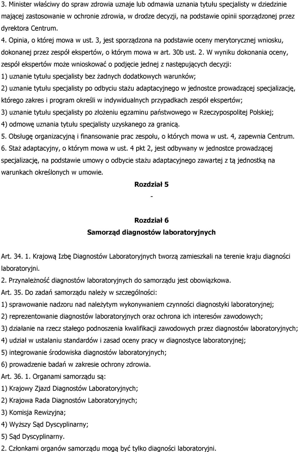 W wyniku dokonania oceny, zespół ekspertów może wnioskować o podjęcie jednej z następujących decyzji: 1) uznanie tytułu specjalisty bez żadnych dodatkowych warunków; 2) uznanie tytułu specjalisty po