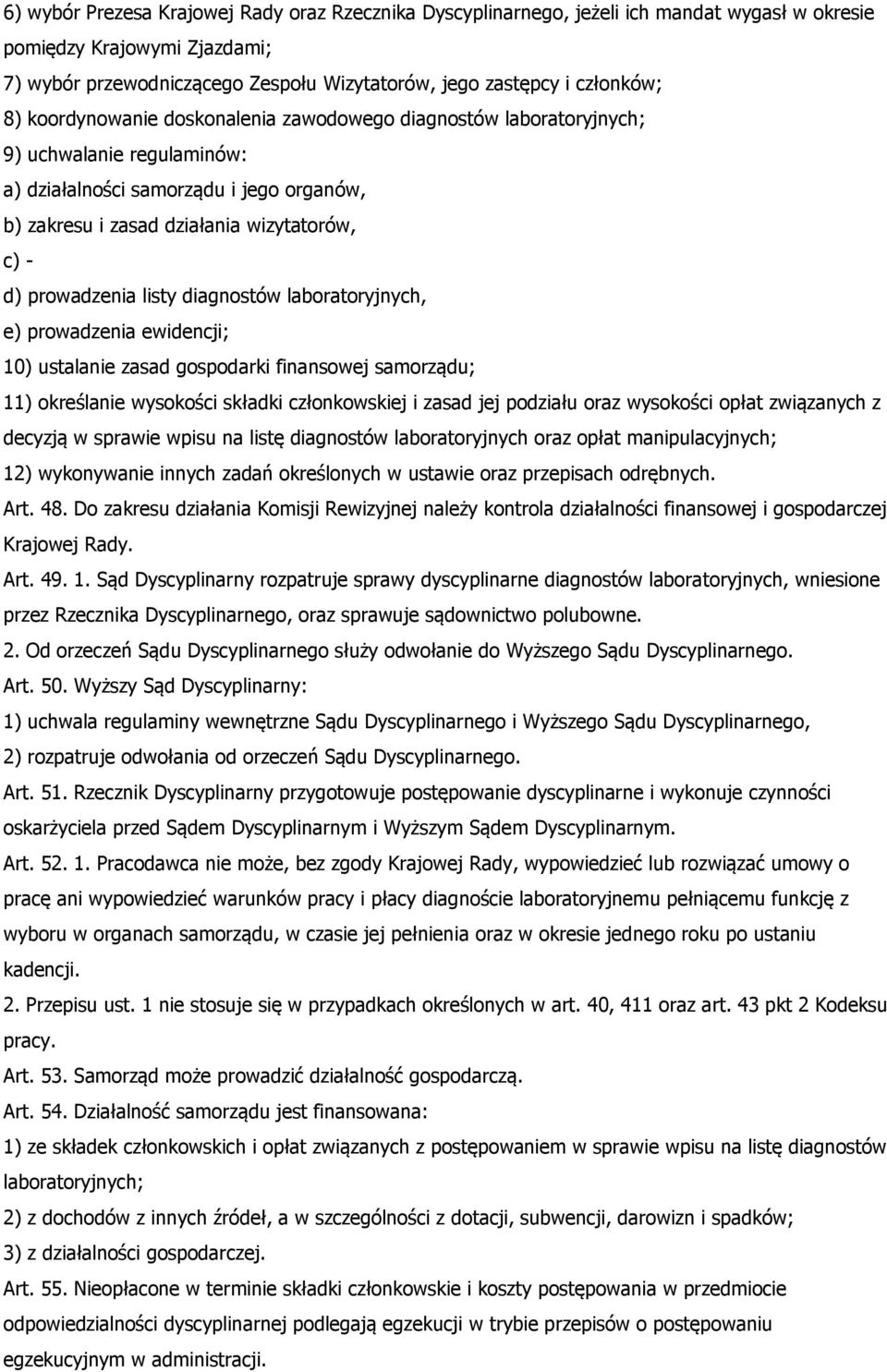 listy diagnostów laboratoryjnych, e) prowadzenia ewidencji; 10) ustalanie zasad gospodarki finansowej samorządu; 11) określanie wysokości składki członkowskiej i zasad jej podziału oraz wysokości