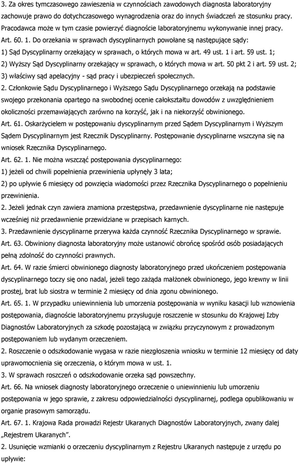 Do orzekania w sprawach dyscyplinarnych powołane są następujące sądy: 1) Sąd Dyscyplinarny orzekający w sprawach, o których mowa w art. 49 ust. 1 i art. 59 ust.