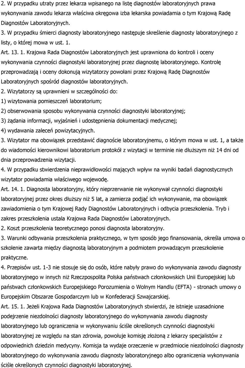 Art. 13. 1. Krajowa Rada Diagnostów Laboratoryjnych jest uprawniona do kontroli i oceny wykonywania czynności diagnostyki laboratoryjnej przez diagnostę laboratoryjnego.