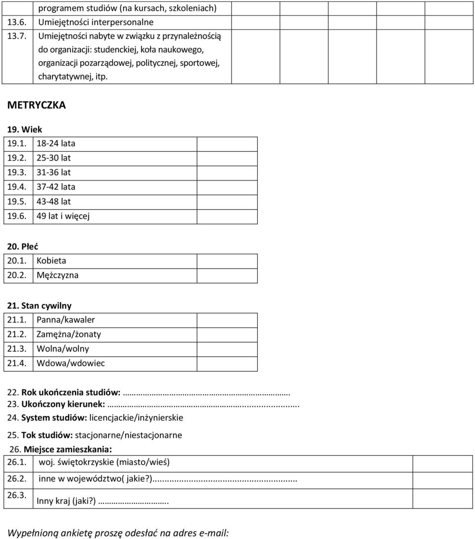 2. 25-30 lat 19.3. 31-36 lat 19.4. 37-42 lata 19.5. 43-48 lat 19.6. 49 lat i więcej 20. Płeć 20.1. Kobieta 20.2. Mężczyzna 21. Stan cywilny 21.1. Panna/kawaler 21.2. Zamężna/żonaty 21.3. Wolna/wolny 21.