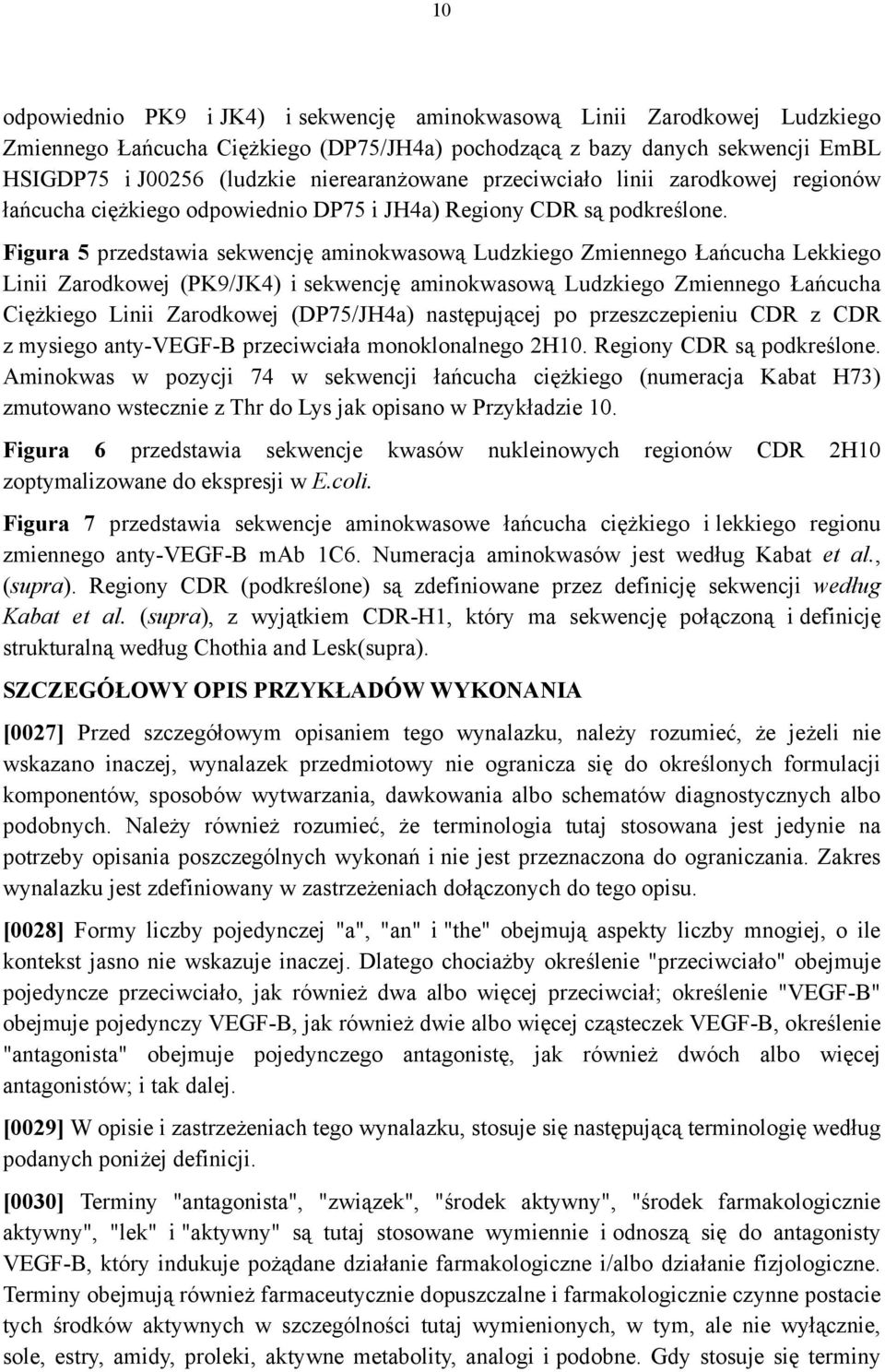 Figura 5 przedstawia sekwencję aminokwasową Ludzkiego Zmiennego Łańcucha Lekkiego Linii Zarodkowej (PK9/JK4) i sekwencję aminokwasową Ludzkiego Zmiennego Łańcucha Ciężkiego Linii Zarodkowej