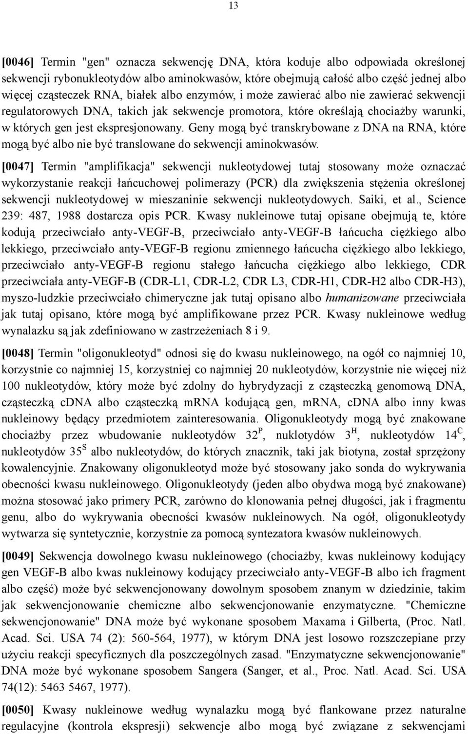 Geny mogą być transkrybowane z DNA na RNA, które mogą być albo nie być translowane do sekwencji aminokwasów.