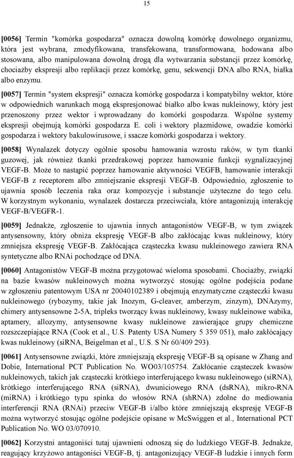 [0057] Termin "system ekspresji" oznacza komórkę gospodarza i kompatybilny wektor, które w odpowiednich warunkach mogą ekspresjonować białko albo kwas nukleinowy, który jest przenoszony przez wektor