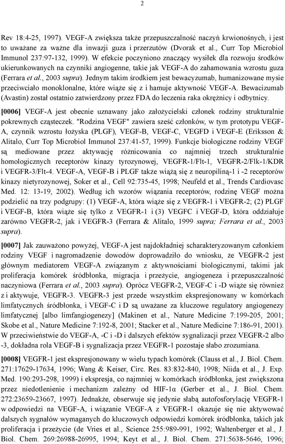 Jednym takim środkiem jest bewacyzumab, humanizowane mysie przeciwciało monoklonalne, które wiąże się z i hamuje aktywność VEGF-A.