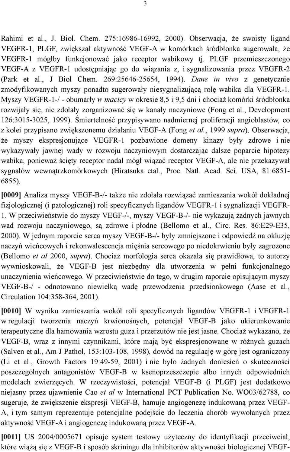 PLGF przemieszczonego VEGF-A z VEGFR-1 udostępniając go do wiązania z, i sygnalizowania przez VEGFR-2 (Park et al., J Biol Chem. 269:25646-25654, 1994).