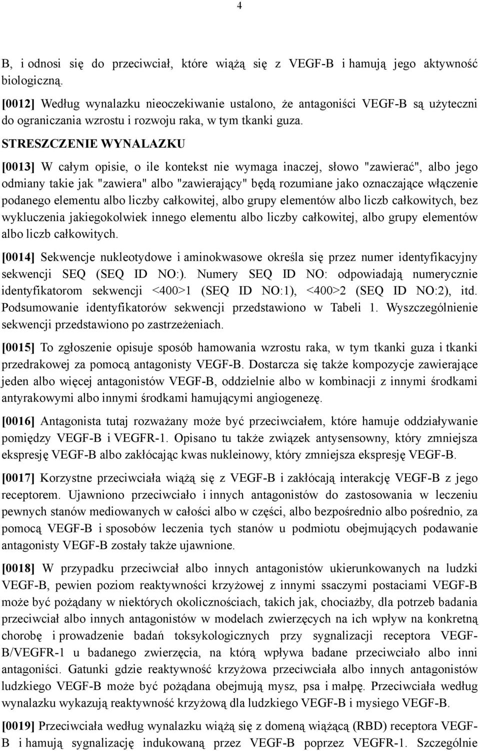 STRESZCZENIE WYNALAZKU [0013] W całym opisie, o ile kontekst nie wymaga inaczej, słowo "zawierać", albo jego odmiany takie jak "zawiera" albo "zawierający" będą rozumiane jako oznaczające włączenie