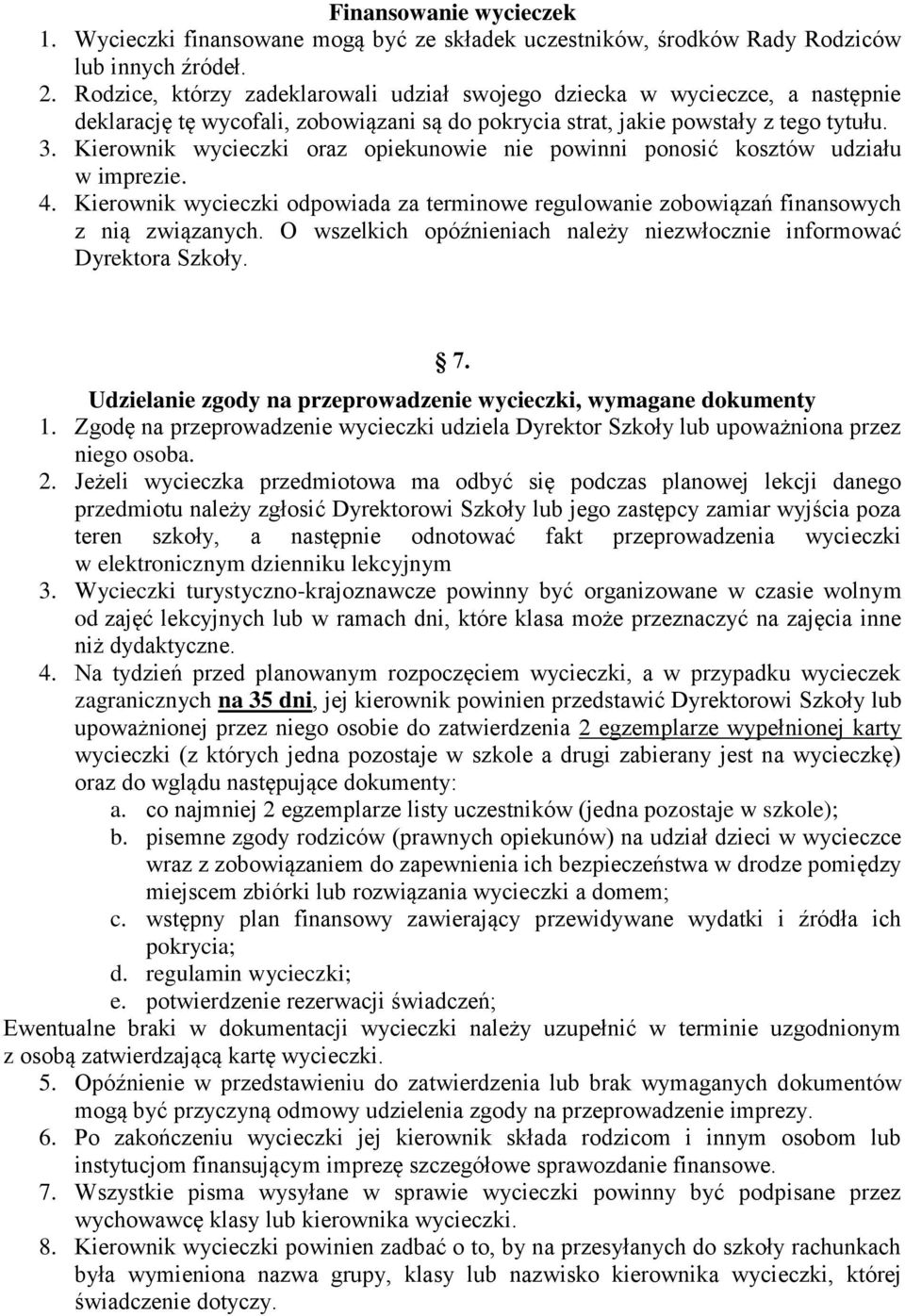 Kierownik wycieczki oraz opiekunowie nie powinni ponosić kosztów udziału w imprezie. 4. Kierownik wycieczki odpowiada za terminowe regulowanie zobowiązań finansowych z nią związanych.