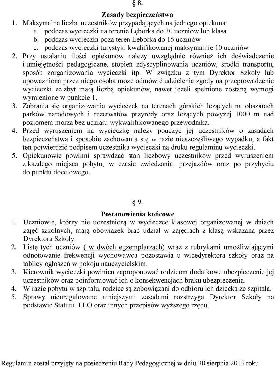 Przy ustalaniu ilości opiekunów należy uwzględnić również ich doświadczenie i umiejętności pedagogiczne, stopień zdyscyplinowania uczniów, środki transportu, sposób zorganizowania wycieczki itp.