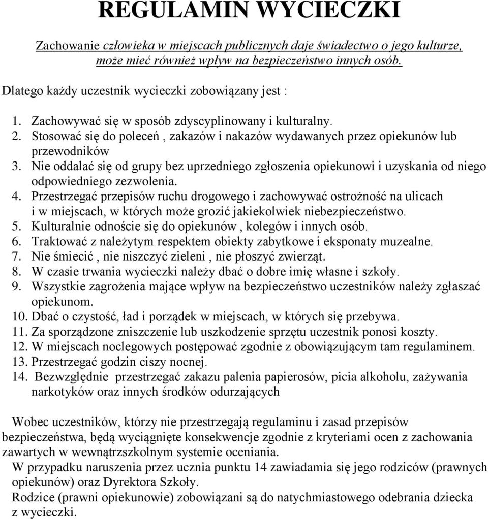 Stosować się do poleceń, zakazów i nakazów wydawanych przez opiekunów lub przewodników 3. Nie oddalać się od grupy bez uprzedniego zgłoszenia opiekunowi i uzyskania od niego odpowiedniego zezwolenia.