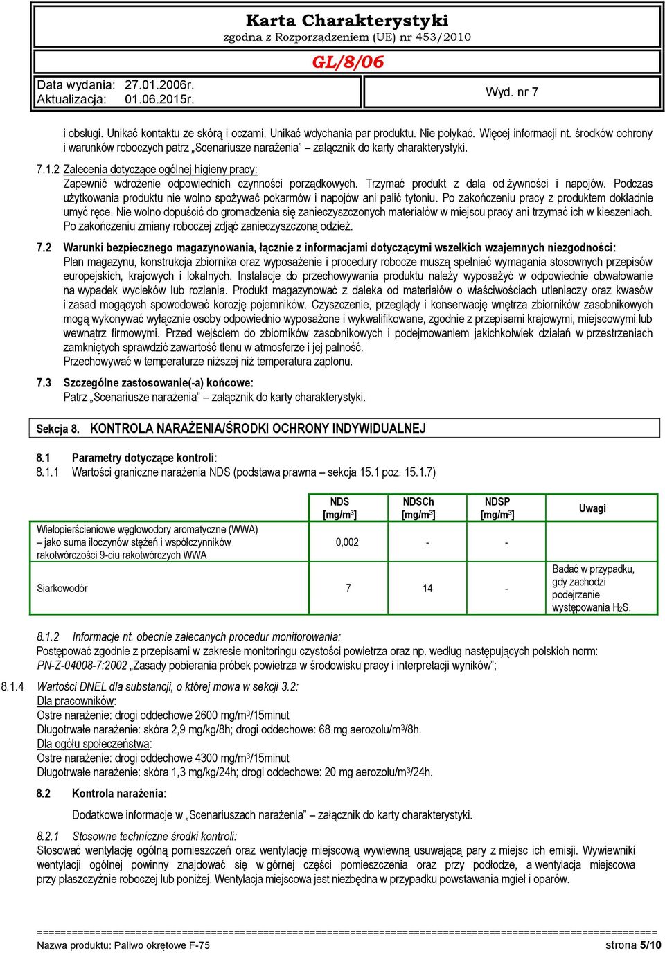 2 Zalecenia dotyczące ogólnej higieny pracy: Zapewnić wdrożenie odpowiednich czynności porządkowych. Trzymać produkt z dala od żywności i napojów.