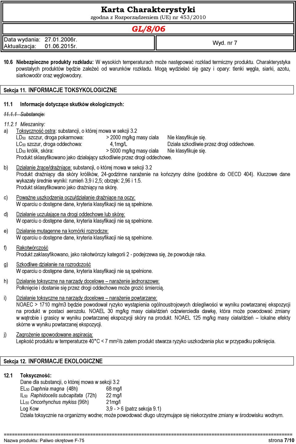 2.1 Mieszaniny: a) Toksyczność ostra: substancji, o której mowa w sekcji 3.2 LD50 szczur, droga pokarmowa: > 2000 mg/kg masy ciała Nie klasyfikuje się.
