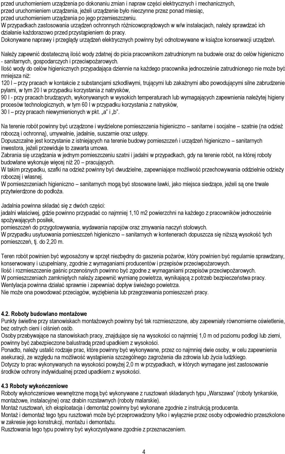 W przypadkach zastosowania urządzeń ochronnych różnicowoprądowych w w/w instalacjach, należy sprawdzać ich działanie każdorazowo przed przystąpieniem do pracy.