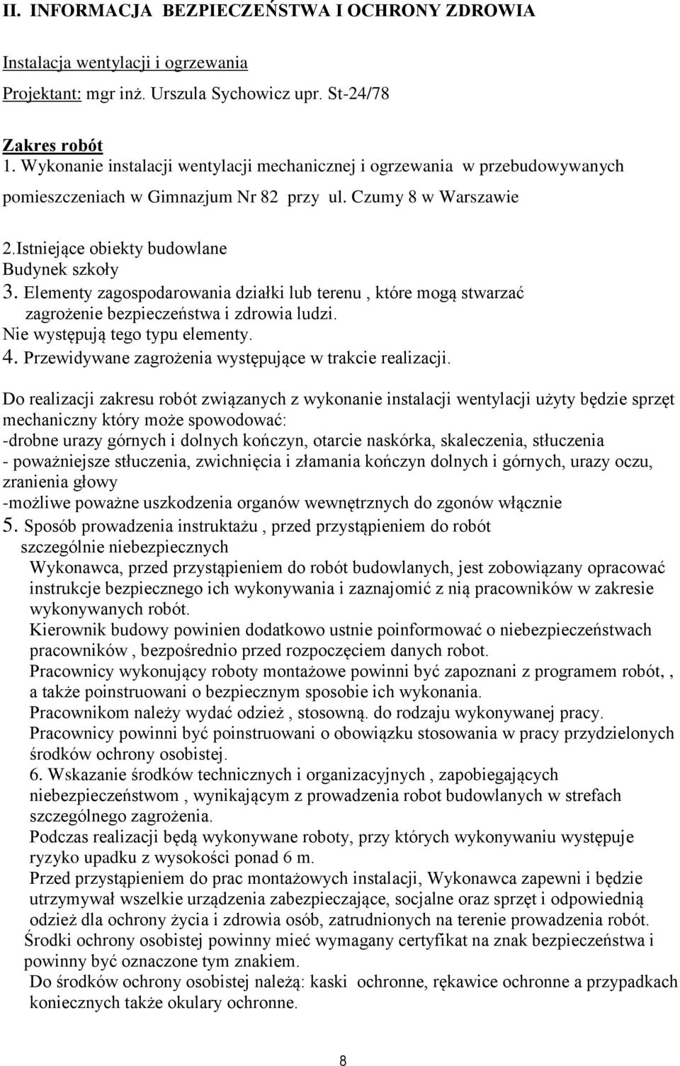 Elementy zagospodarowania działki lub terenu, które mogą stwarzać zagrożenie bezpieczeństwa i zdrowia ludzi. Nie występują tego typu elementy. 4.