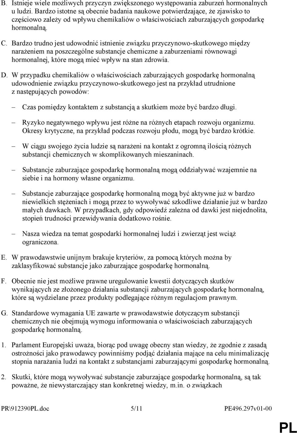 Bardzo trudno jest udowodnić istnienie związku przyczynowo-skutkowego między narażeniem na poszczególne substancje chemiczne a zaburzeniami równowagi hormonalnej, które mogą mieć wpływ na stan