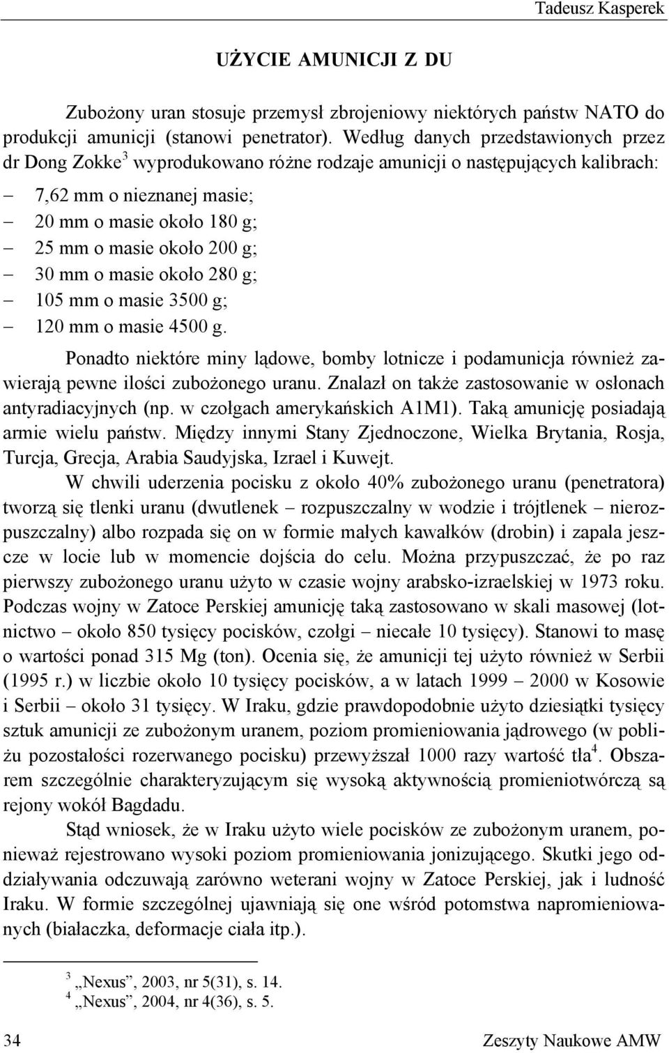 mm o masie około 280 g; 105 mm o masie 3500 g; 120 mm o masie 4500 g. Ponadto niektóre miny lądowe, bomby lotnicze i podamunicja również zawierają pewne ilości zubożonego uranu.