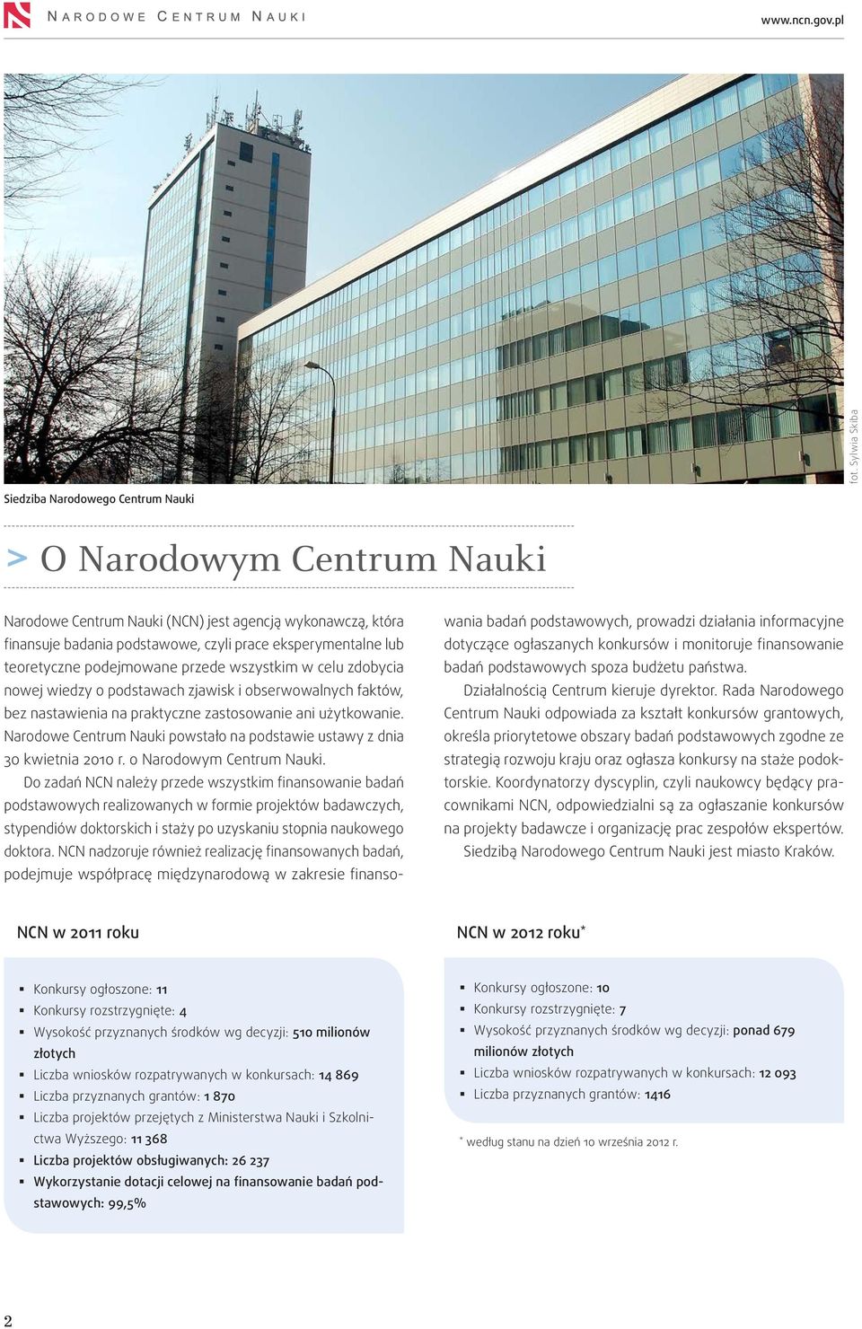 Narodowe Centrum Nauki powstało na podstawie ustawy z dnia 30 kwietnia 2010 r. o Narodowym Centrum Nauki.