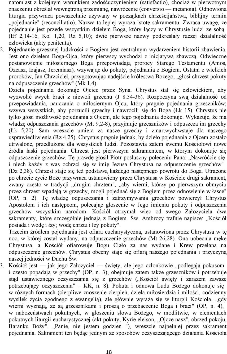 Zwraca uwagę, że pojednanie jest przede wszystkim dziełem Boga, który łączy w Chrystusie ludzi ze sobą (Ef 2,14-16, Kol 1,20, Rz 5,10); dwie pierwsze nazwy podkreślały raczej działalność człowieka
