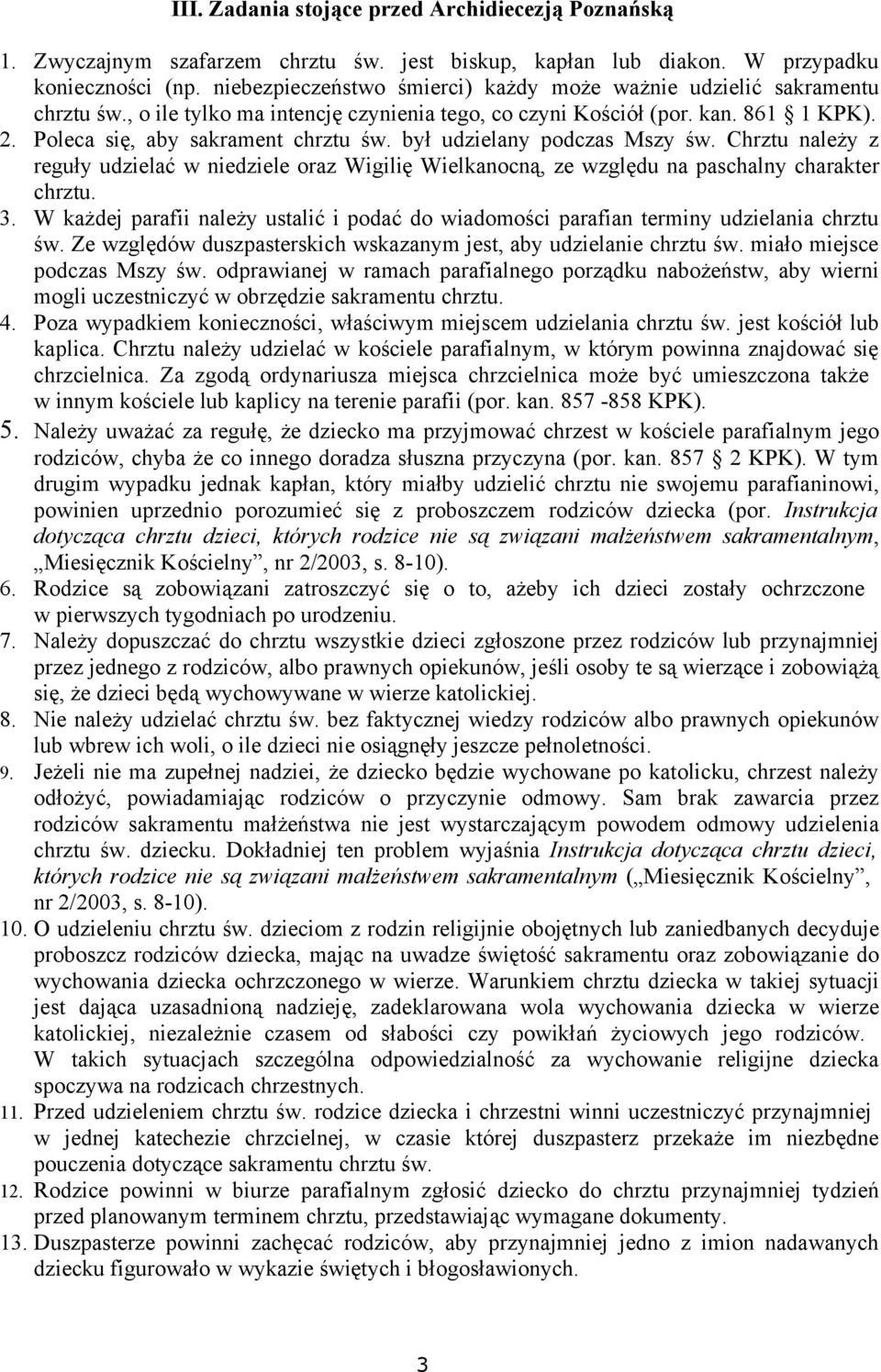był udzielany podczas Mszy św. Chrztu należy z reguły udzielać w niedziele oraz Wigilię Wielkanocną, ze względu na paschalny charakter chrztu. 3.