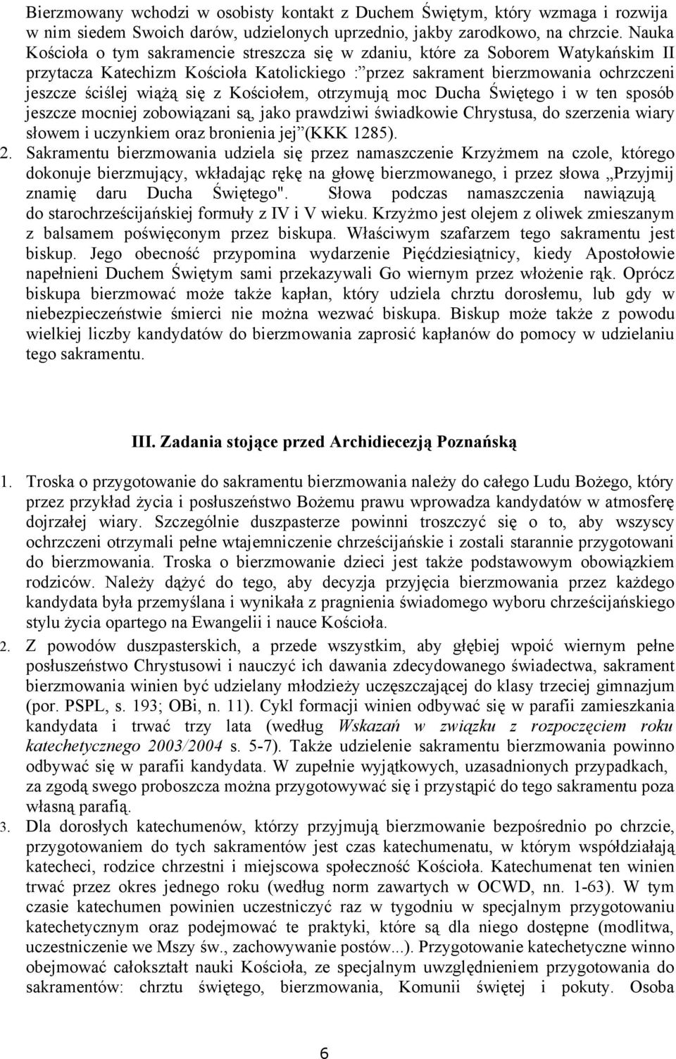 z Kościołem, otrzymują moc Ducha Świętego i w ten sposób jeszcze mocniej zobowiązani są, jako prawdziwi świadkowie Chrystusa, do szerzenia wiary słowem i uczynkiem oraz bronienia jej (KKK 1285). 2.