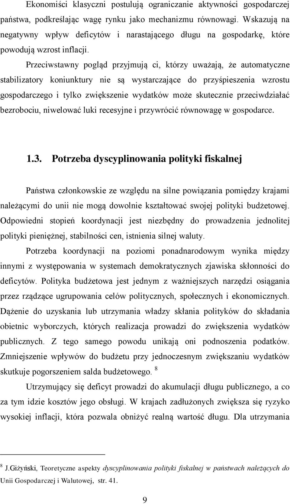 Przeciwstawny pogląd przyjmują ci, którzy uważają, że automatyczne stabilizatory koniunktury nie są wystarczające do przyśpieszenia wzrostu gospodarczego i tylko zwiększenie wydatków może skutecznie