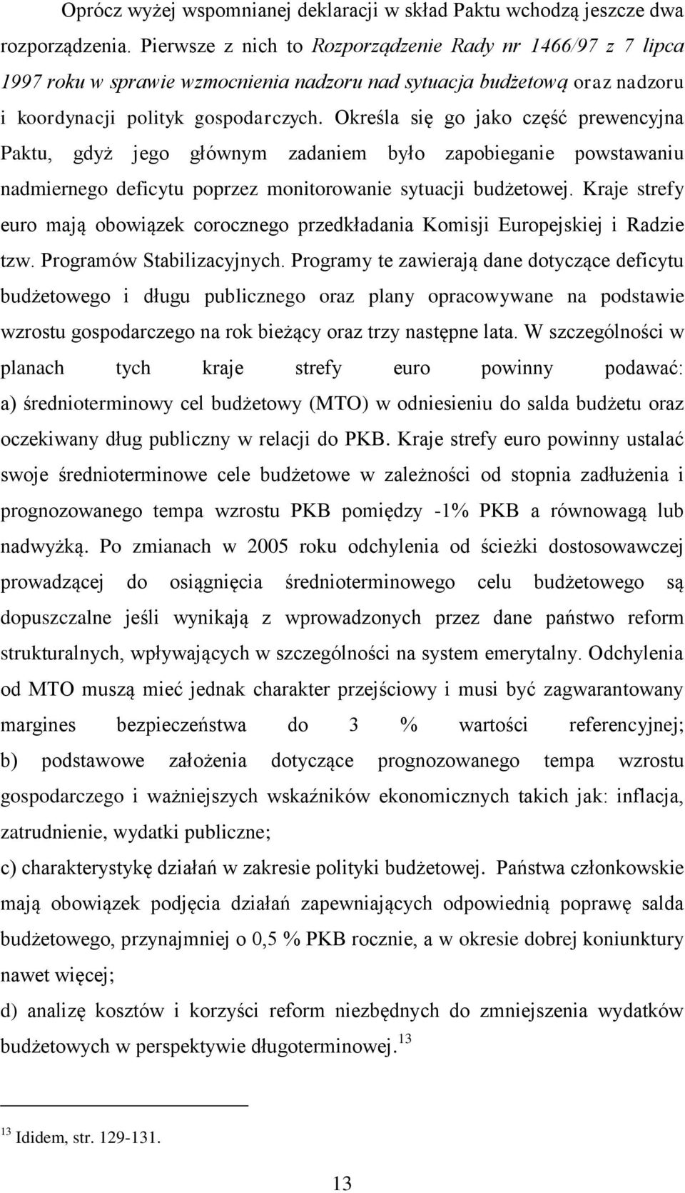 Określa się go jako część prewencyjna Paktu, gdyż jego głównym zadaniem było zapobieganie powstawaniu nadmiernego deficytu poprzez monitorowanie sytuacji budżetowej.