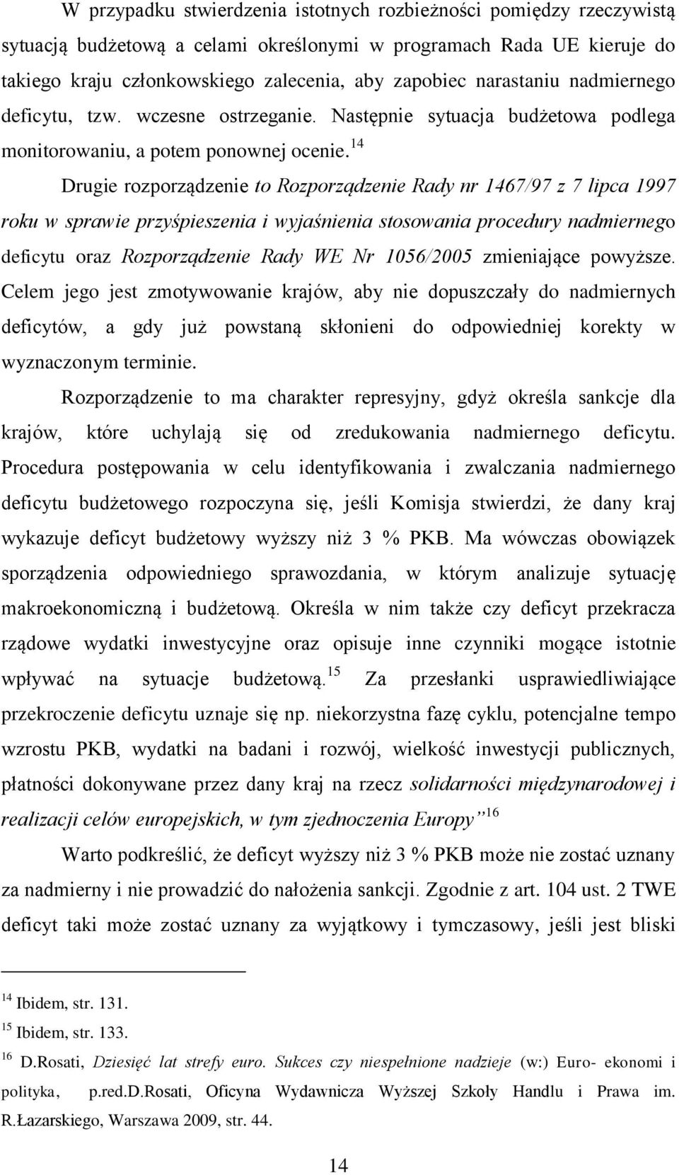 14 Drugie rozporządzenie to Rozporządzenie Rady nr 1467/97 z 7 lipca 1997 roku w sprawie przyśpieszenia i wyjaśnienia stosowania procedury nadmiernego deficytu oraz Rozporządzenie Rady WE Nr