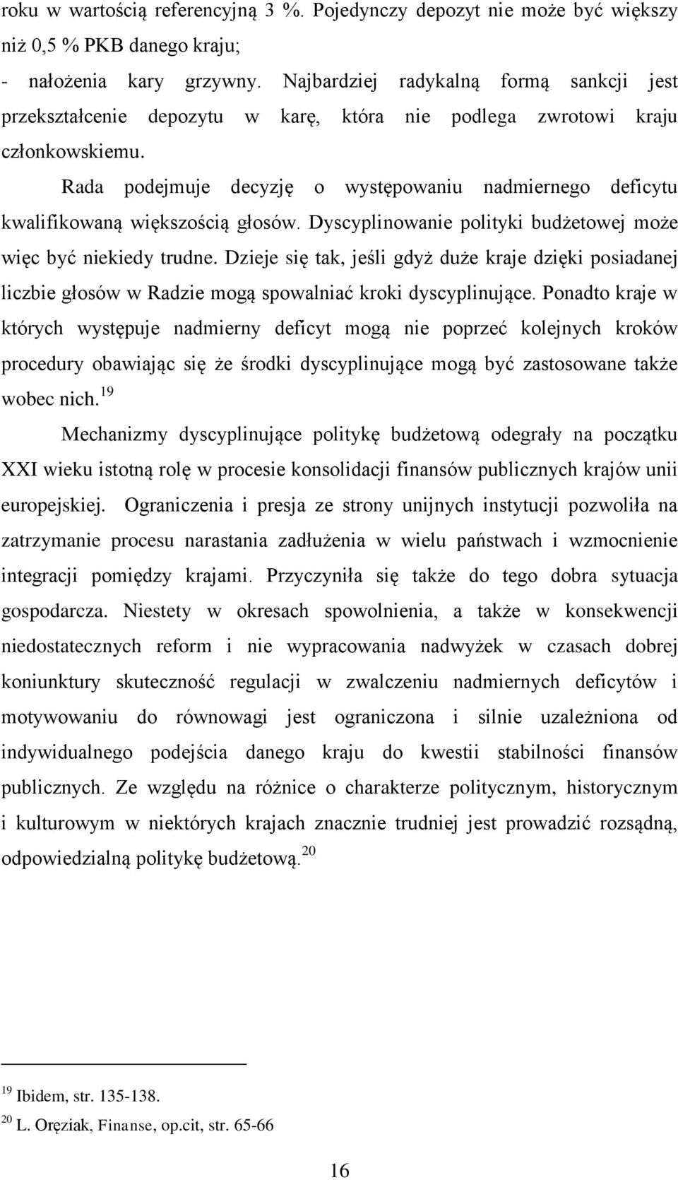 Rada podejmuje decyzję o występowaniu nadmiernego deficytu kwalifikowaną większością głosów. Dyscyplinowanie polityki budżetowej może więc być niekiedy trudne.