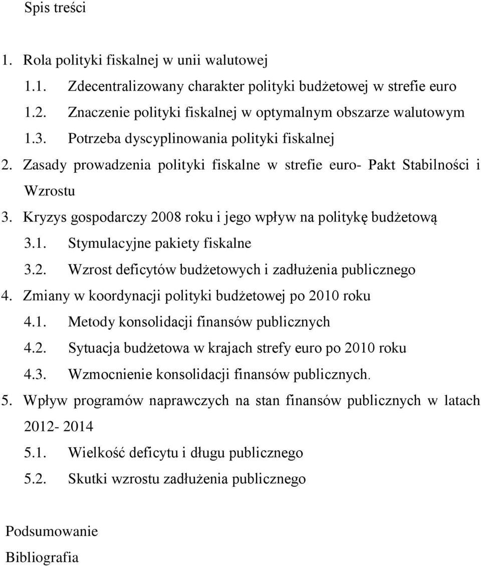 Stymulacyjne pakiety fiskalne 3.2. Wzrost deficytów budżetowych i zadłużenia publicznego 4. Zmiany w koordynacji polityki budżetowej po 2010 roku 4.1. Metody konsolidacji finansów publicznych 4.2. Sytuacja budżetowa w krajach strefy euro po 2010 roku 4.