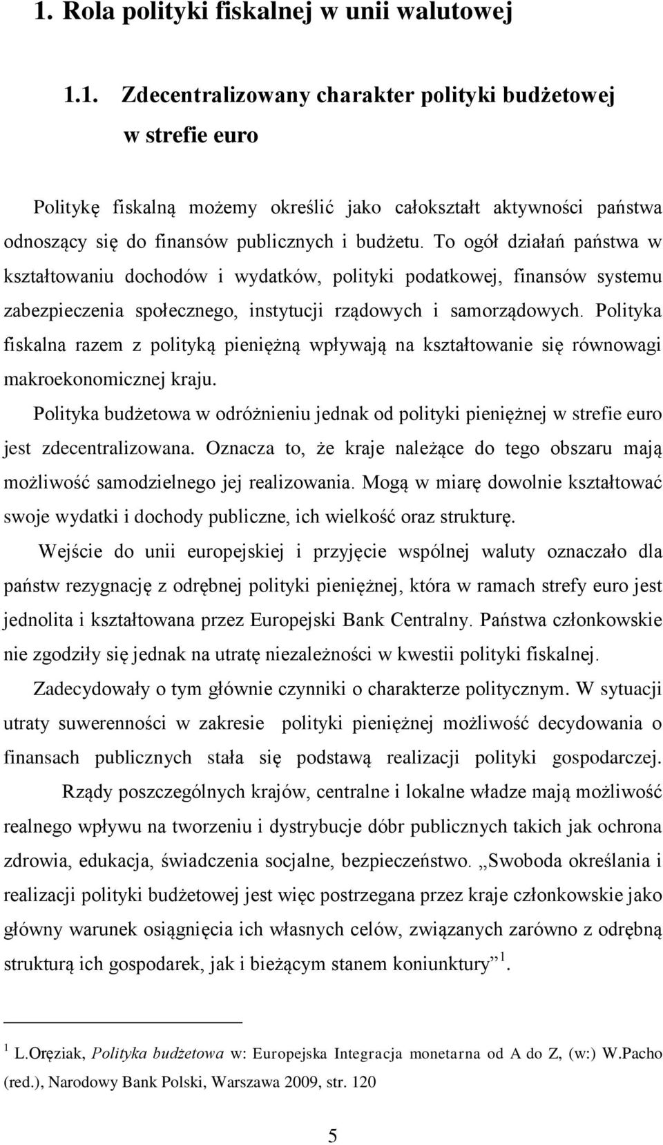 Polityka fiskalna razem z polityką pieniężną wpływają na kształtowanie się równowagi makroekonomicznej kraju.