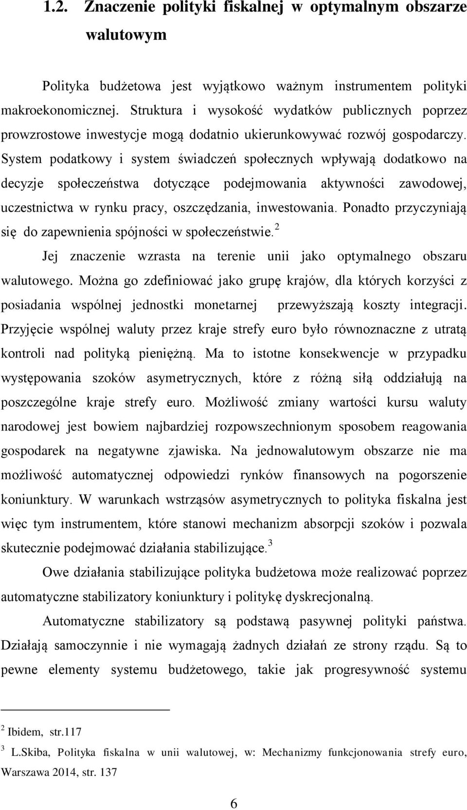System podatkowy i system świadczeń społecznych wpływają dodatkowo na decyzje społeczeństwa dotyczące podejmowania aktywności zawodowej, uczestnictwa w rynku pracy, oszczędzania, inwestowania.