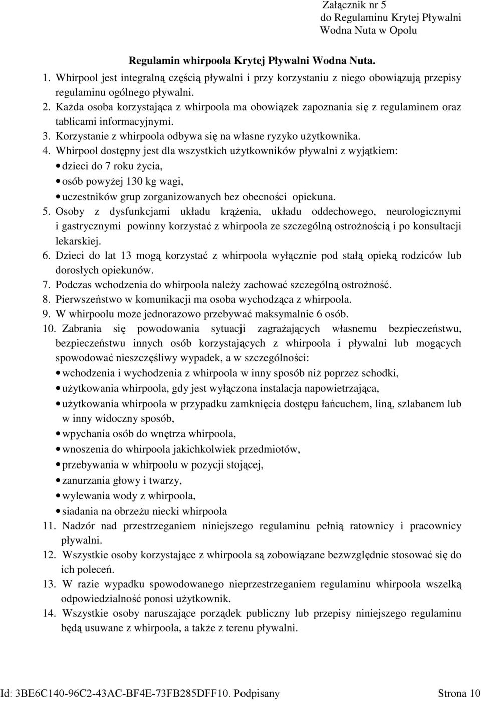 Każda osoba korzystająca z whirpoola ma obowiązek zapoznania się z regulaminem oraz tablicami informacyjnymi. 3. Korzystanie z whirpoola odbywa się na własne ryzyko użytkownika. 4.