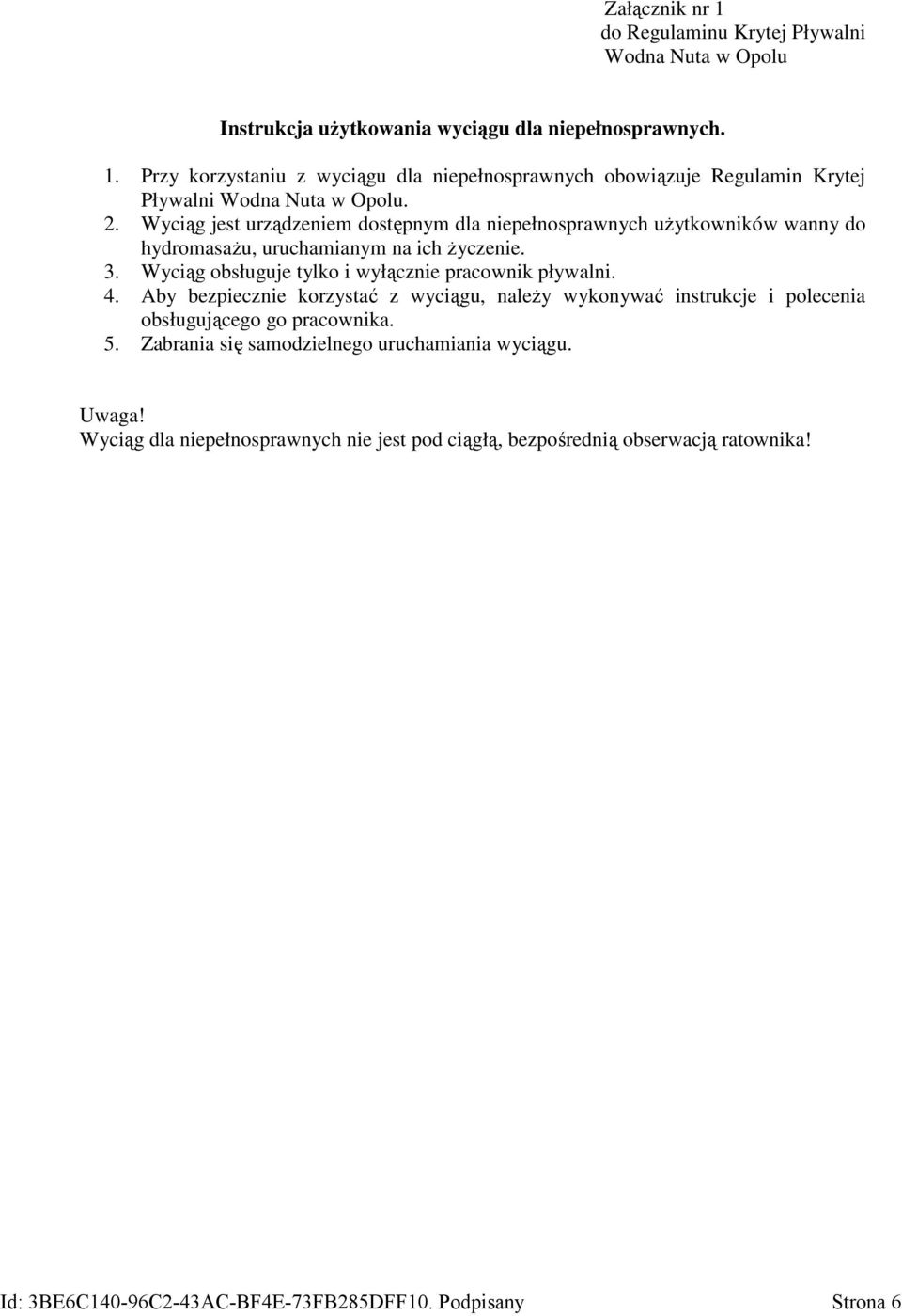 4. Aby bezpiecznie korzystać z wyciągu, należy wykonywać instrukcje i polecenia obsługującego go pracownika. 5. Zabrania się samodzielnego uruchamiania wyciągu. Uwaga!