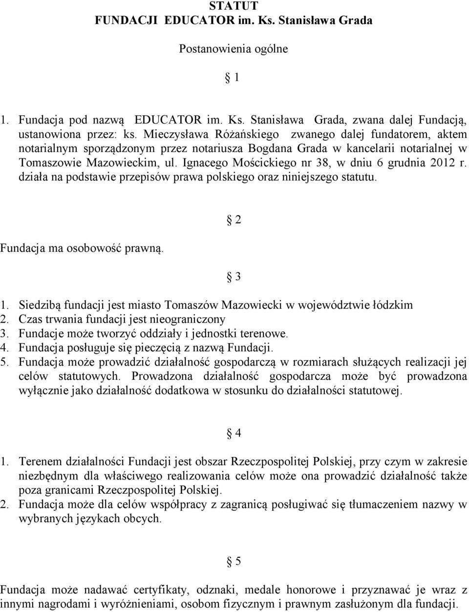 Ignacego Mościckiego nr 38, w dniu 6 grudnia 2012 r. działa na podstawie przepisów prawa polskiego oraz niniejszego statutu. Fundacja ma osobowość prawną. 2 3 1.