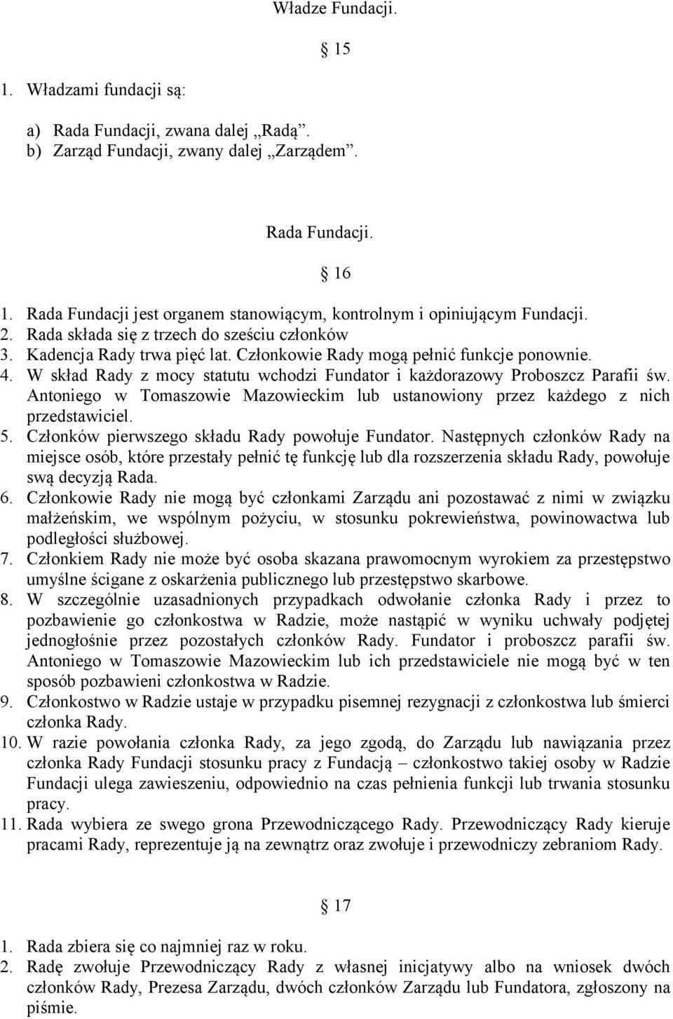 4. W skład Rady z mocy statutu wchodzi Fundator i każdorazowy Proboszcz Parafii św. Antoniego w Tomaszowie Mazowieckim lub ustanowiony przez każdego z nich przedstawiciel. 5.