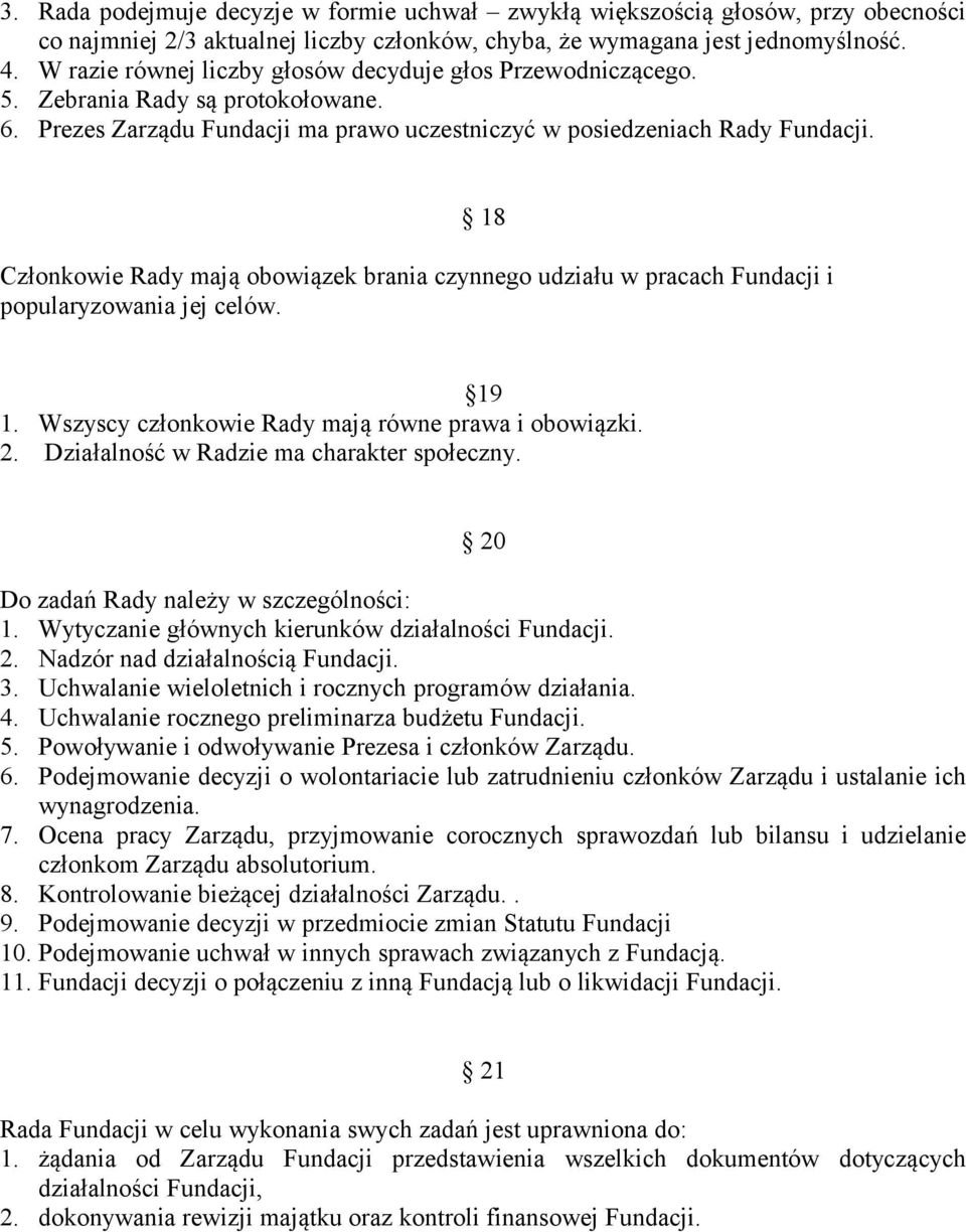 18 Członkowie Rady mają obowiązek brania czynnego udziału w pracach Fundacji i popularyzowania jej celów. 19 1. Wszyscy członkowie Rady mają równe prawa i obowiązki. 2.