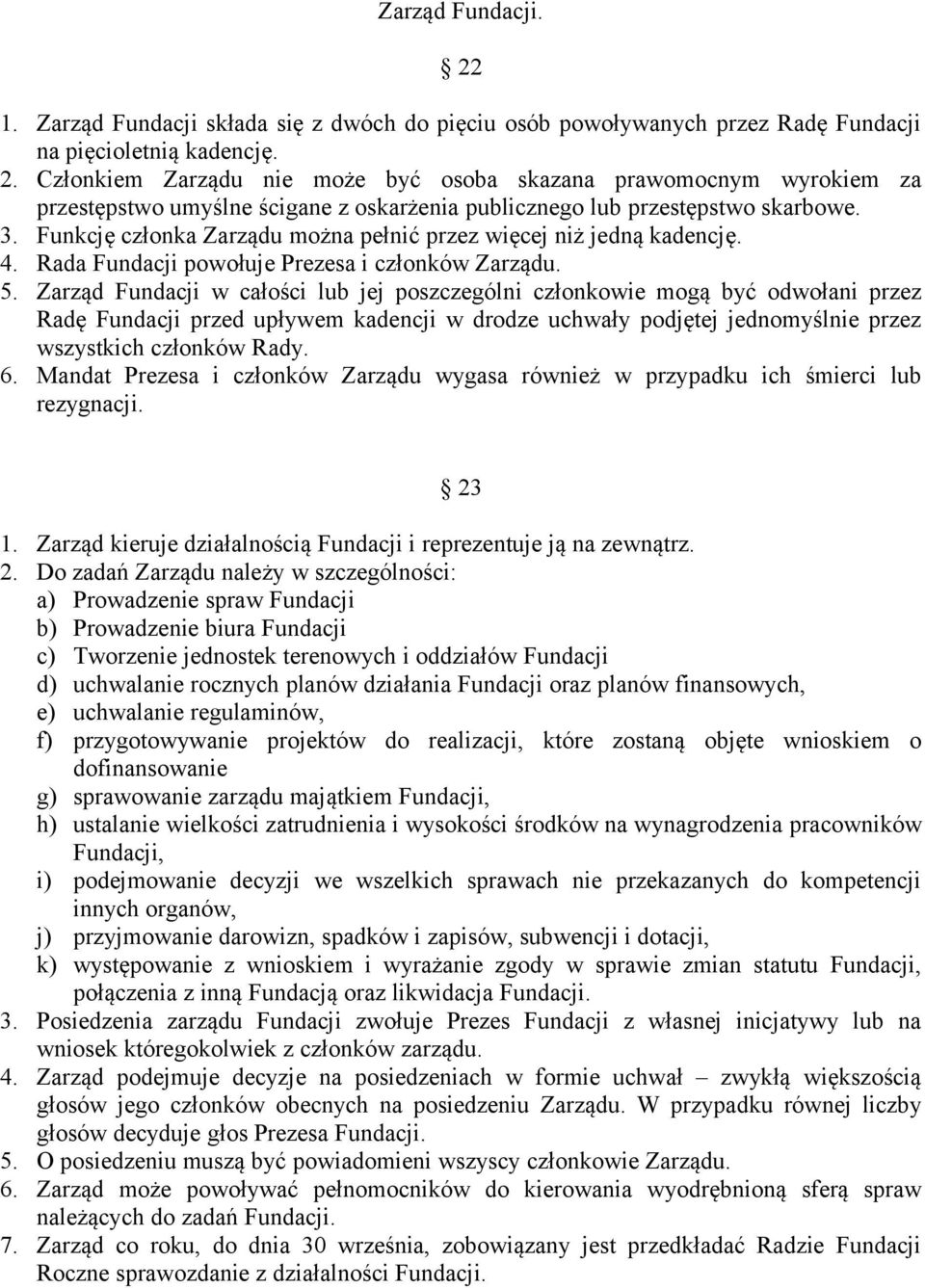 Zarząd Fundacji w całości lub jej poszczególni członkowie mogą być odwołani przez Radę Fundacji przed upływem kadencji w drodze uchwały podjętej jednomyślnie przez wszystkich członków Rady. 6.