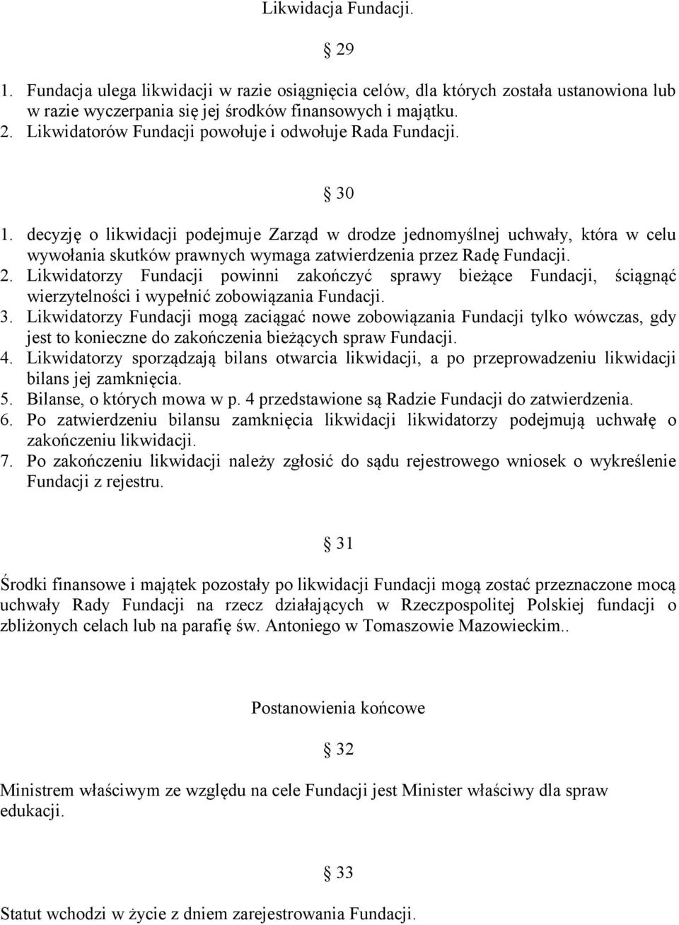 Likwidatorzy Fundacji powinni zakończyć sprawy bieżące Fundacji, ściągnąć wierzytelności i wypełnić zobowiązania Fundacji. 3.