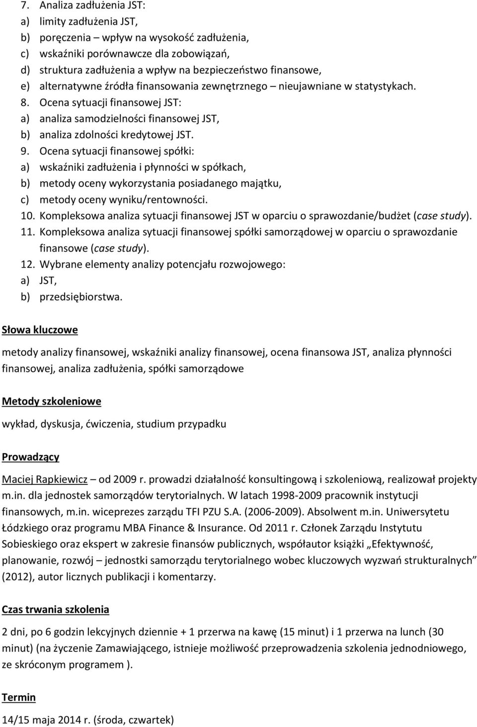 Ocena sytuacji finansowej spółki: a) wskaźniki zadłużenia i płynności w spółkach, b) metody oceny wykorzystania posiadanego majątku, c) metody oceny wyniku/rentowności. 10.