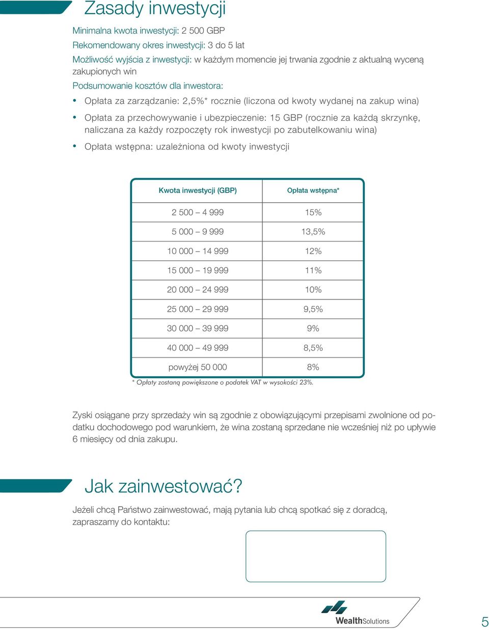 każdy rozpoczęty rok inwestycji po zabutelkowaniu wina) Opłata wstępna: uzależniona od kwoty inwestycji Kwota inwestycji () Opłata wstępna* 2 500 4 999 15% 5 000 9 999 13,5% 10 000 14 999 12% 15 000