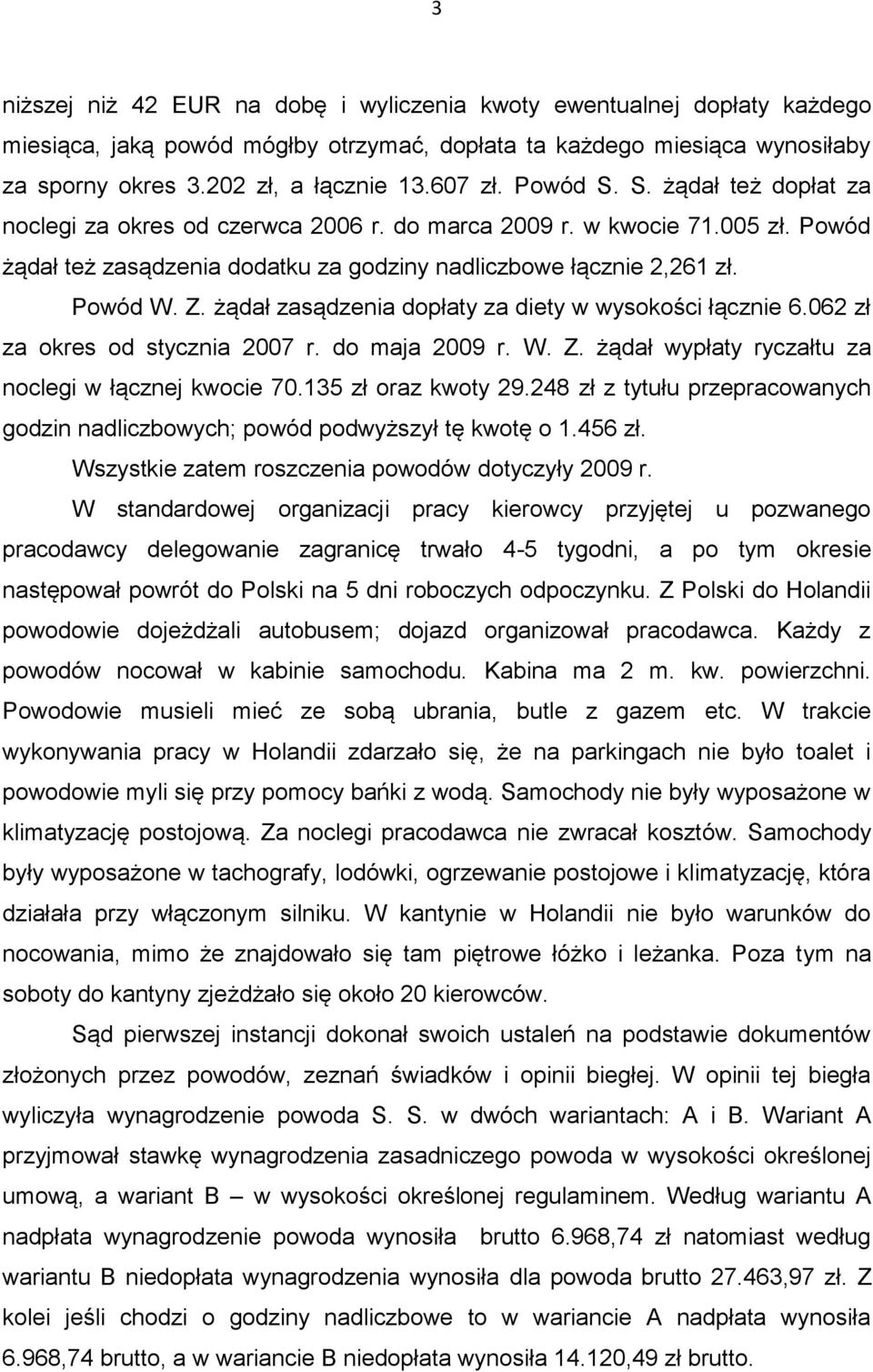 żądał zasądzenia dopłaty za diety w wysokości łącznie 6.062 zł za okres od stycznia 2007 r. do maja 2009 r. W. Z. żądał wypłaty ryczałtu za noclegi w łącznej kwocie 70.135 zł oraz kwoty 29.