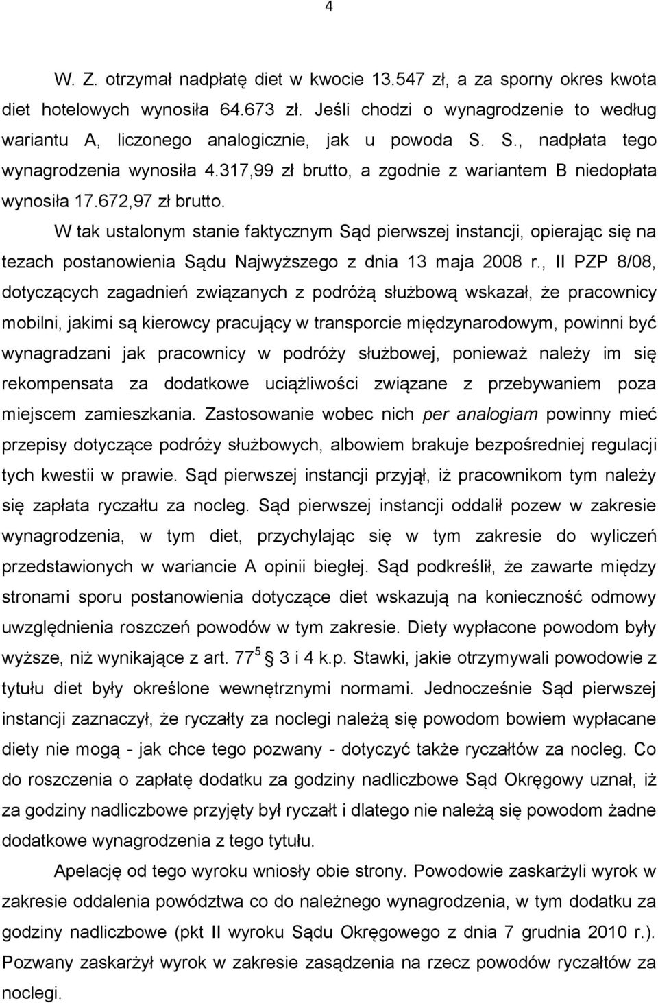 672,97 zł brutto. W tak ustalonym stanie faktycznym Sąd pierwszej instancji, opierając się na tezach postanowienia Sądu Najwyższego z dnia 13 maja 2008 r.