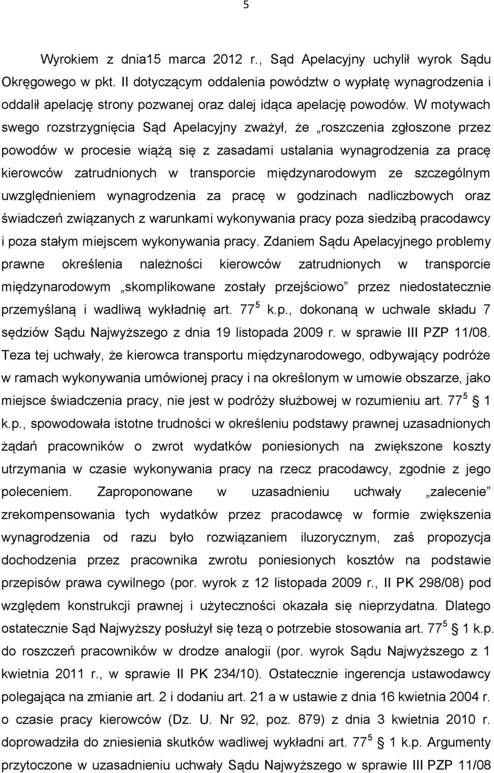 W motywach swego rozstrzygnięcia Sąd Apelacyjny zważył, że roszczenia zgłoszone przez powodów w procesie wiążą się z zasadami ustalania wynagrodzenia za pracę kierowców zatrudnionych w transporcie