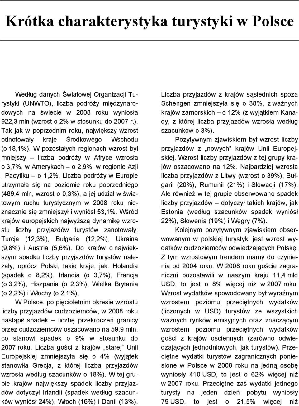 Liczba podróży w Europie utrzymała się na poziomie roku poprzedniego (, mln, wzrost o,%), a jej udział w światowym ruchu turystycznym w roku nieznacznie się zmniejszył i wyniósł,%.