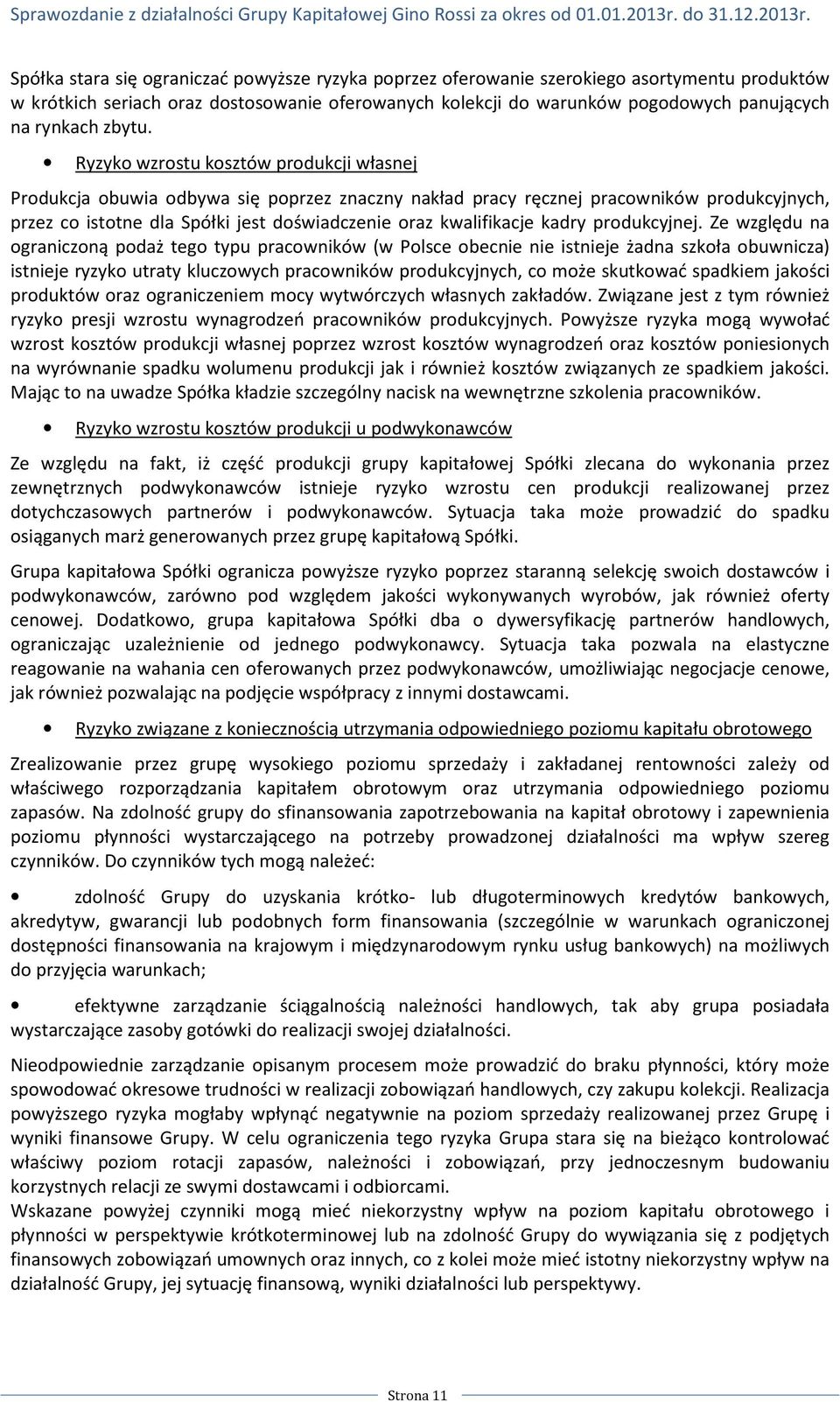 Ryzyko wzrostu kosztów produkcji własnej Produkcja obuwia odbywa się poprzez znaczny nakład pracy ręcznej pracowników produkcyjnych, przez co istotne dla Spółki jest doświadczenie oraz kwalifikacje