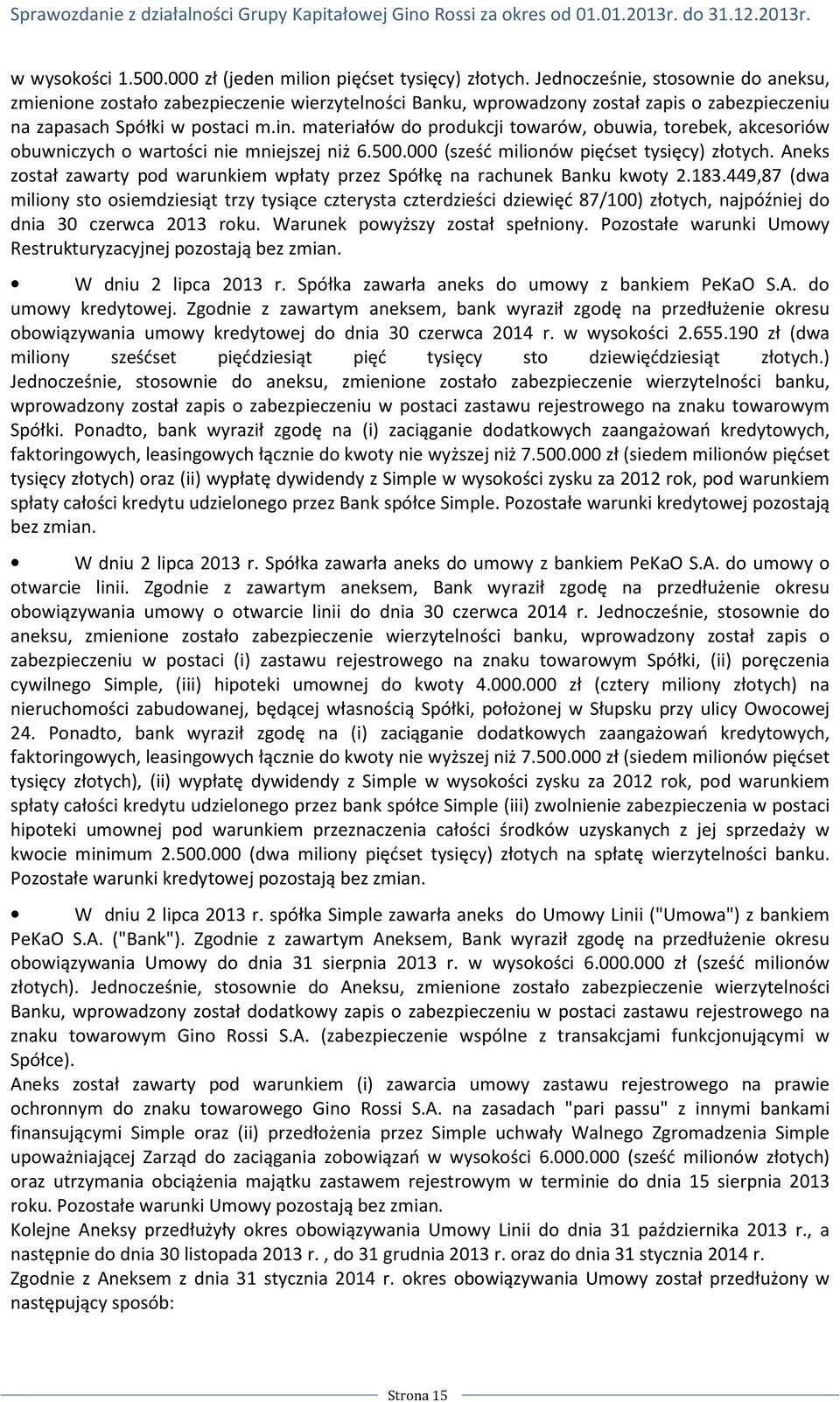 materiałów do produkcji towarów, obuwia, torebek, akcesoriów obuwniczych o wartości nie mniejszej niż 6.500.000 (sześć milionów pięćset tysięcy) złotych.