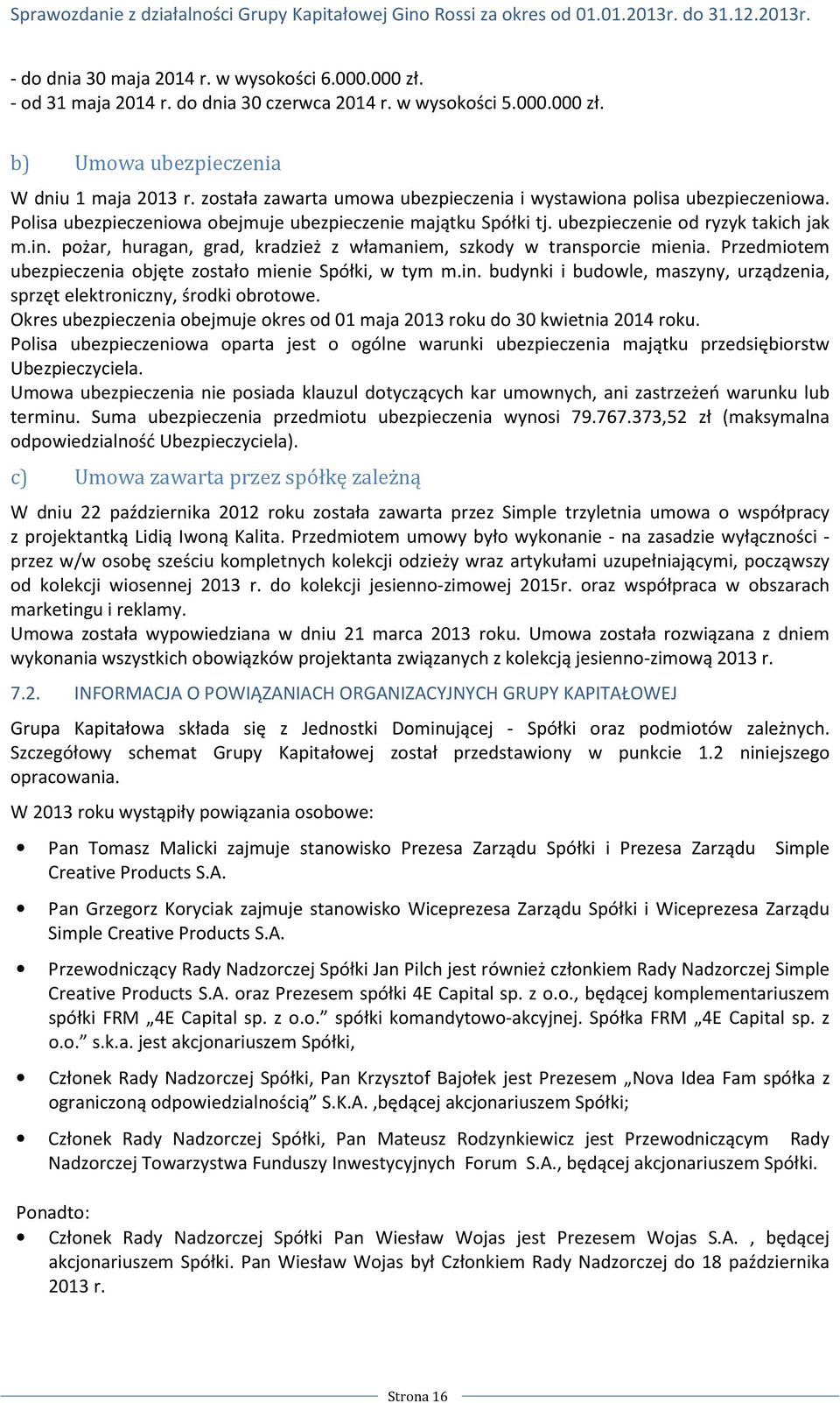 pożar, huragan, grad, kradzież z włamaniem, szkody w transporcie mienia. Przedmiotem ubezpieczenia objęte zostało mienie Spółki, w tym m.in.