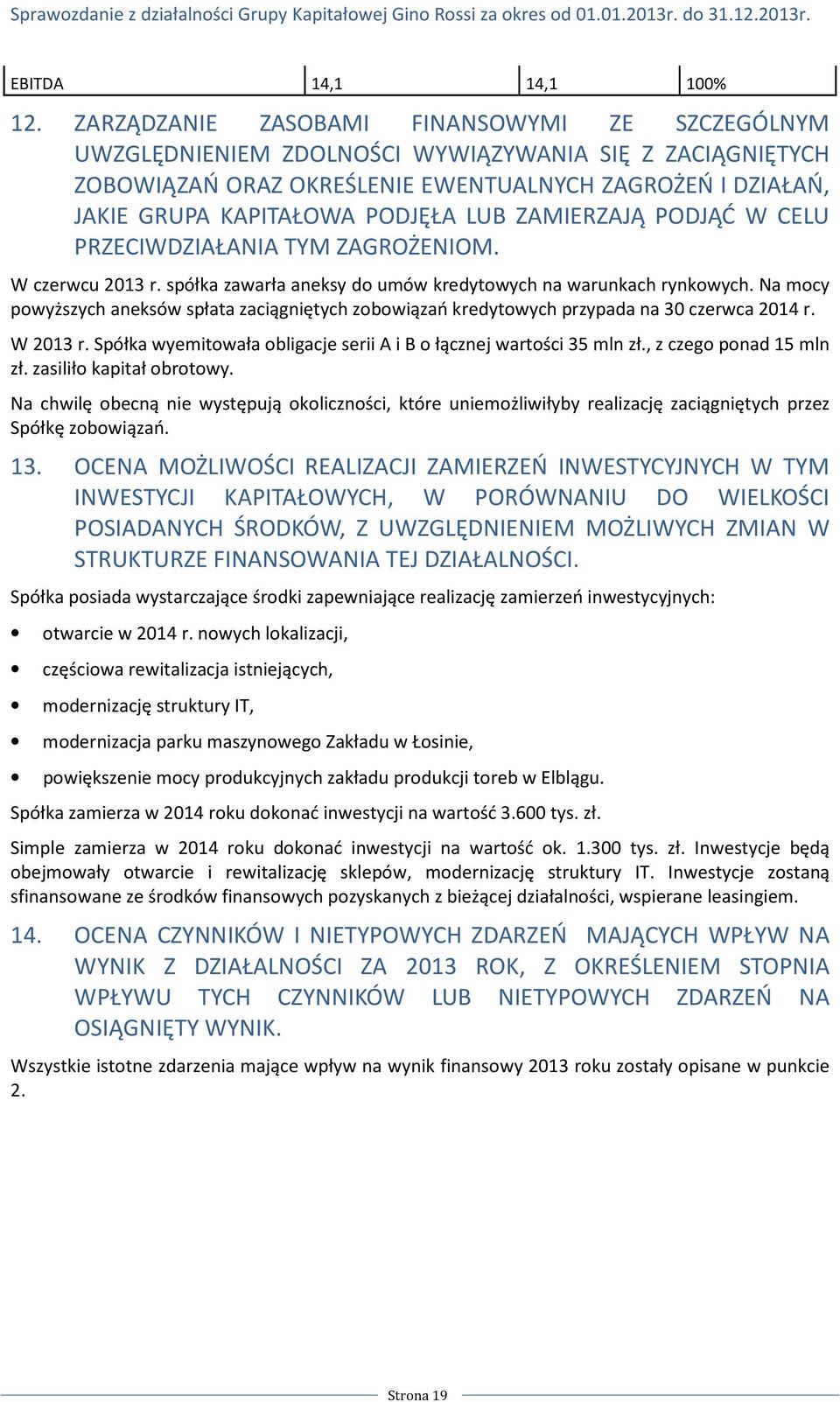LUB ZAMIERZAJĄ PODJĄĆ W CELU PRZECIWDZIAŁANIA TYM ZAGROŻENIOM. W czerwcu 2013 r. spółka zawarła aneksy do umów kredytowych na warunkach rynkowych.