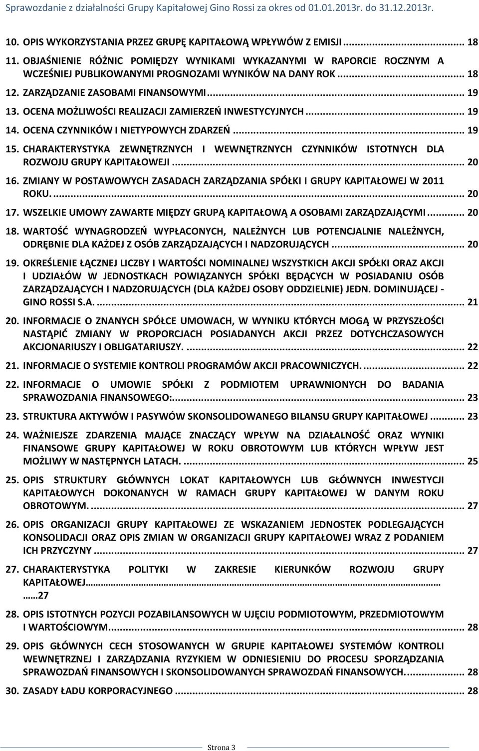 CHARAKTERYSTYKA ZEWNĘTRZNYCH I WEWNĘTRZNYCH CZYNNIKÓW ISTOTNYCH DLA ROZWOJU GRUPY KAPITAŁOWEJI... 20 16. ZMIANY W POSTAWOWYCH ZASADACH ZARZĄDZANIA SPÓŁKI I GRUPY KAPITAŁOWEJ W 2011 ROKU.... 20 17.